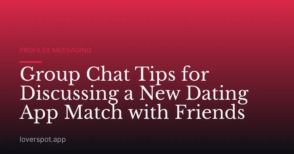 Group Chat Tips for Discussing a New Dating App Match with Friends