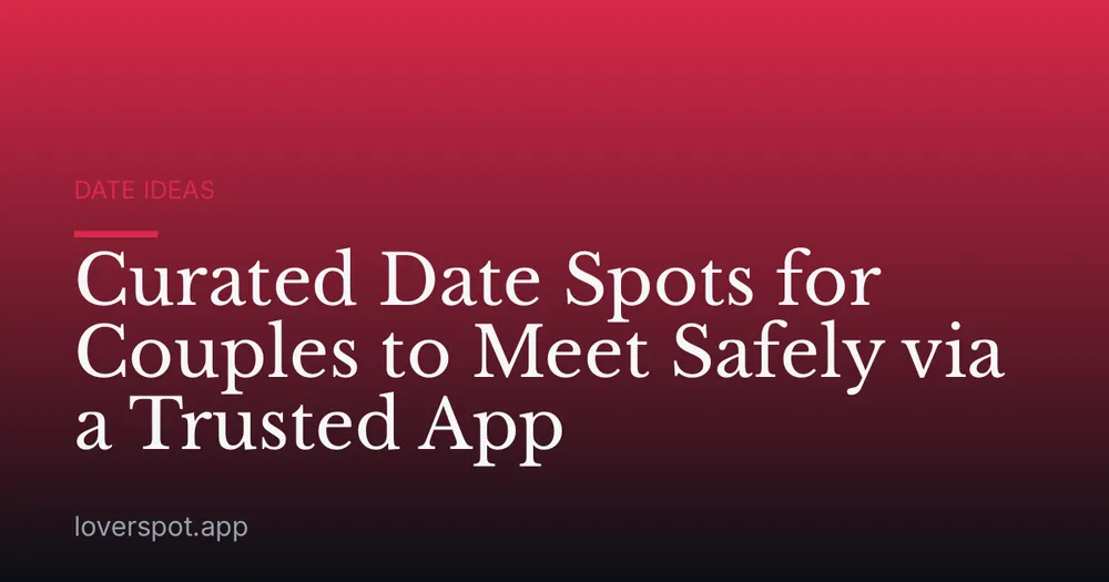 Curated Date Spots for Couples to Meet Safely via a Trusted App