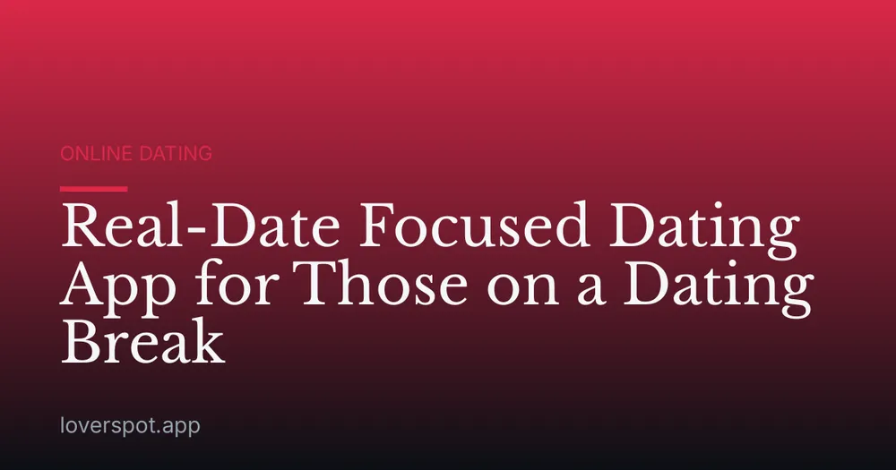 Real-Date Focused Dating App for Those on a Dating Break