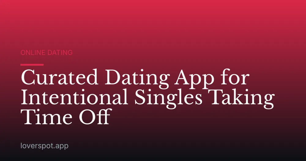 Curated Dating App for Intentional Singles Taking Time Off