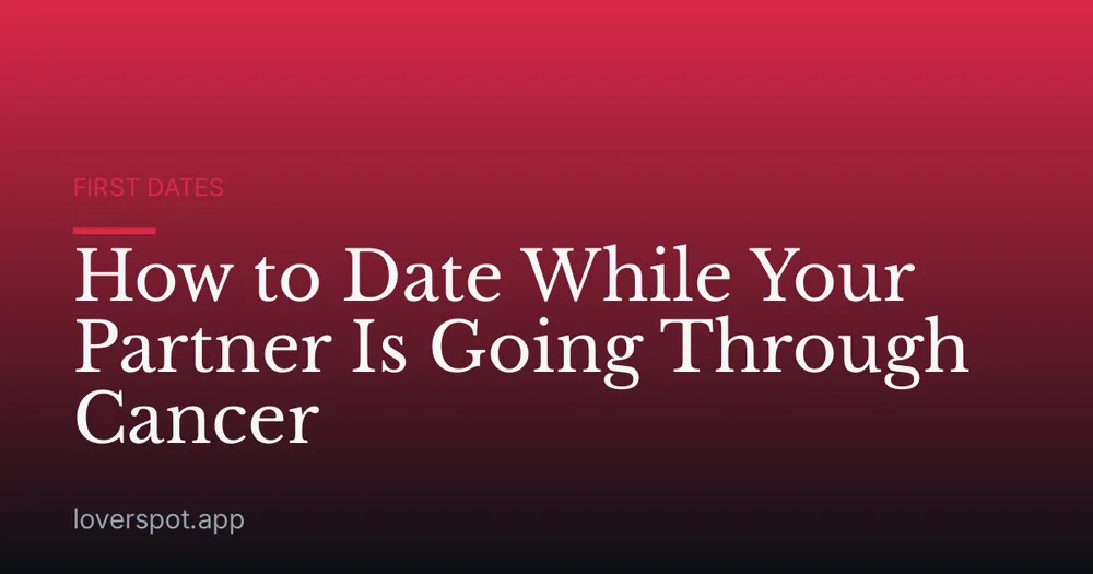 How to Date While Your Partner Is Going Through Cancer