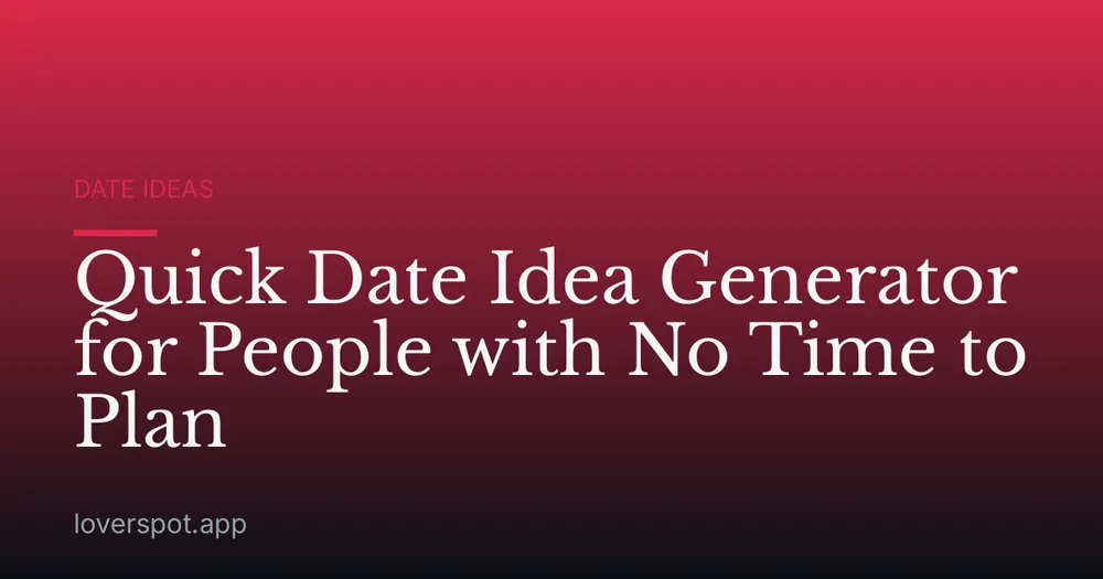 Quick Date Idea Generator for People with No Time to Plan