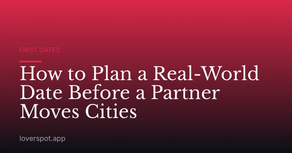 How to Plan a Real-World Date Before a Partner Moves Cities