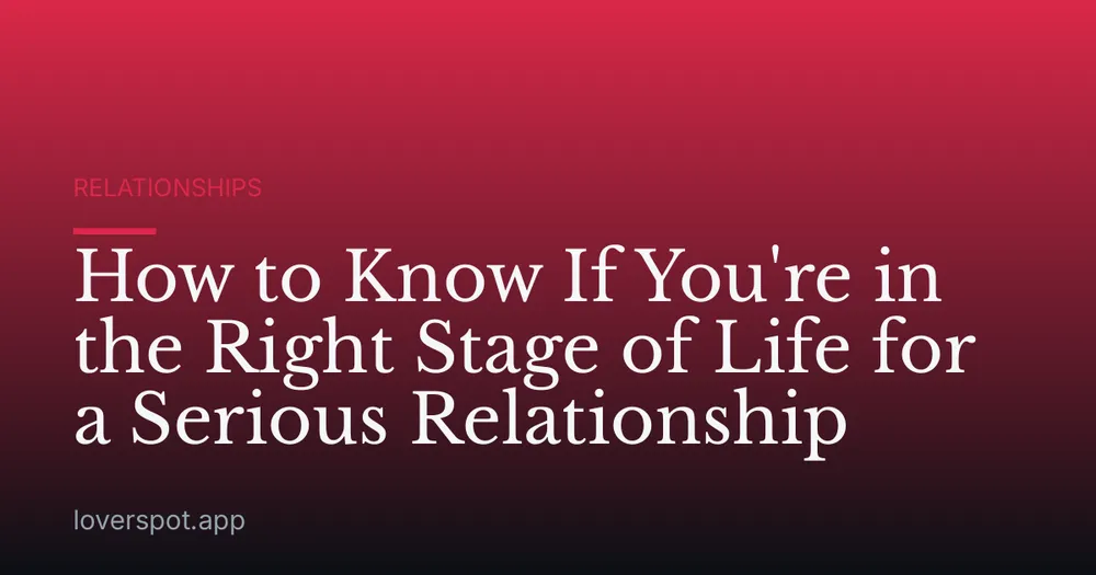 How to Know If You're in the Right Stage of Life for a Serious Relationship
