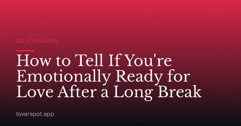 How to Tell If You're Emotionally Ready for Love After a Long Break