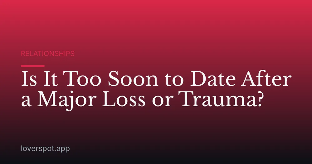 Is It Too Soon to Date After a Major Loss or Trauma?