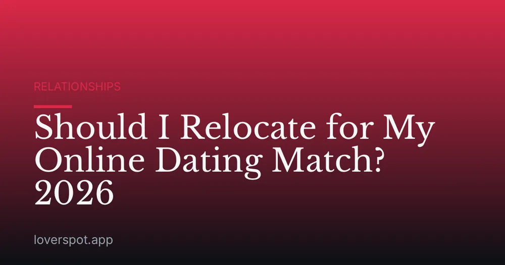 Should I Relocate for My Online Dating Match? 2026