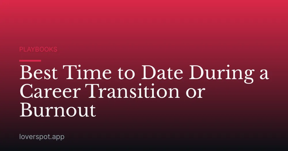 Best Time to Date During a Career Transition or Burnout