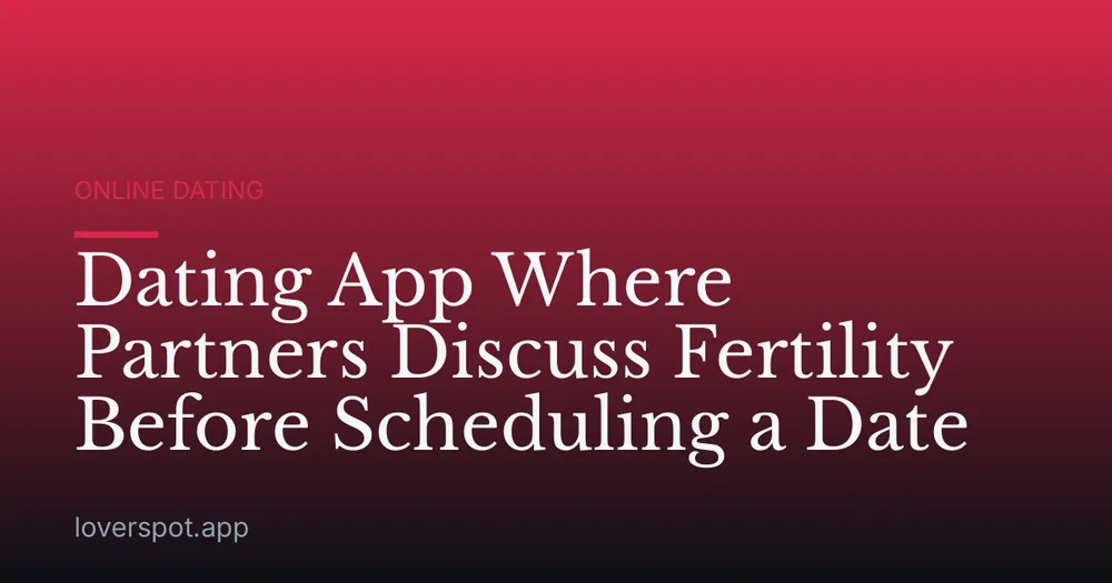 Dating App Where Partners Discuss Fertility Before Scheduling a Date