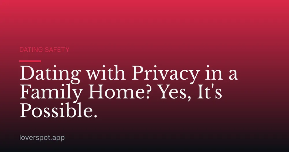 Dating with Privacy in a Family Home? Yes, It's Possible.