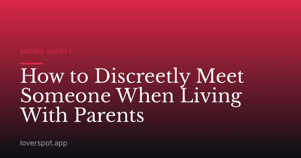How to Discreetly Meet Someone When Living With Parents