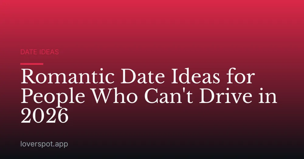 Romantic Date Ideas for People Who Can't Drive in 2026