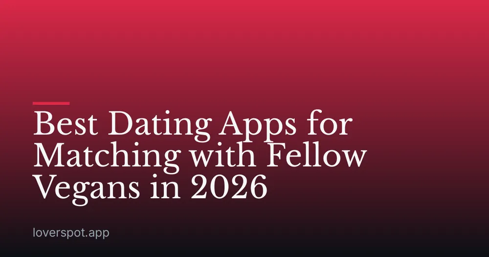 Best Dating Apps for Matching with Fellow Vegans in 2026