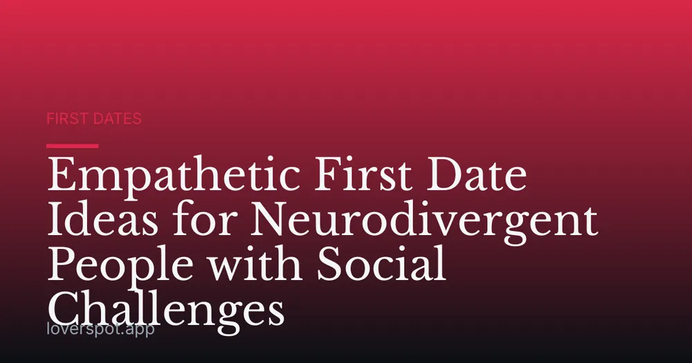 Empathetic First Date Ideas for Neurodivergent People with Social Challenges