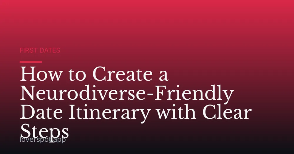 How to Create a Neurodiverse-Friendly Date Itinerary with Clear Steps