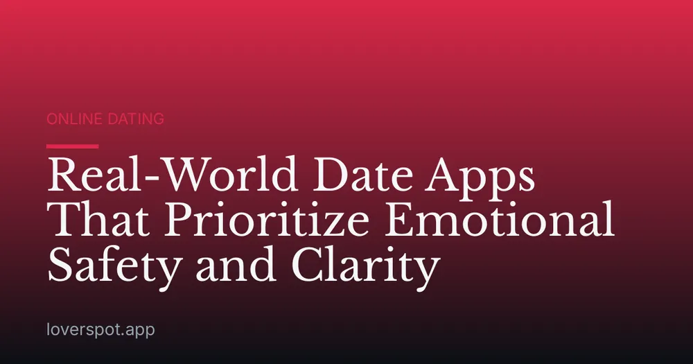 Real-World Date Apps That Prioritize Emotional Safety and Clarity
