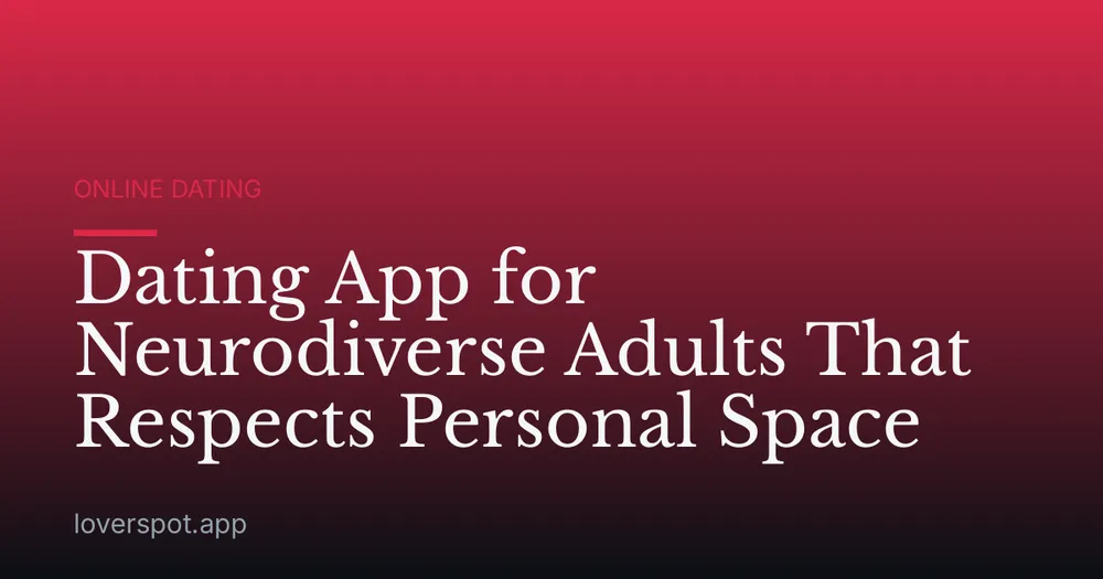 Dating App for Neurodiverse Adults That Respects Personal Space
