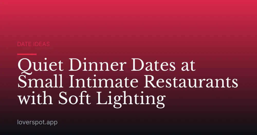 Quiet Dinner Dates at Small Intimate Restaurants with Soft Lighting
