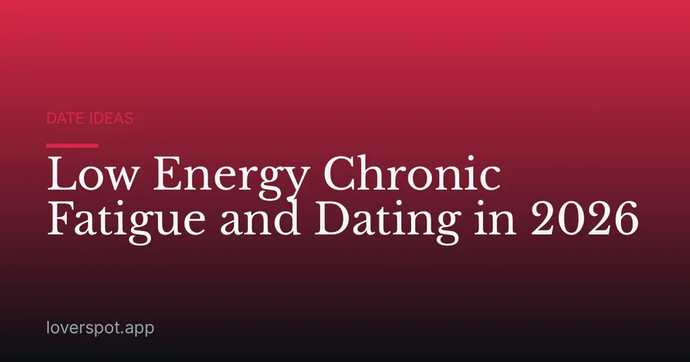 Low Energy Chronic Fatigue and Dating in 2026