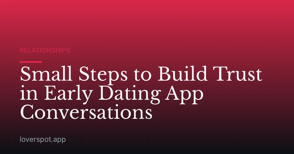 Small Steps to Build Trust in Early Dating App Conversations