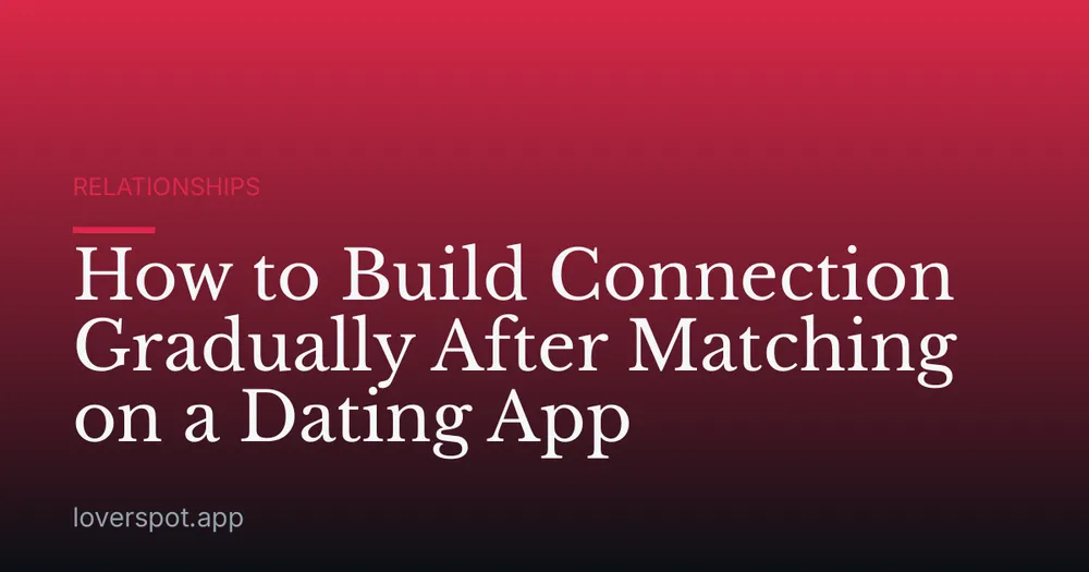 How to Build Connection Gradually After Matching on a Dating App