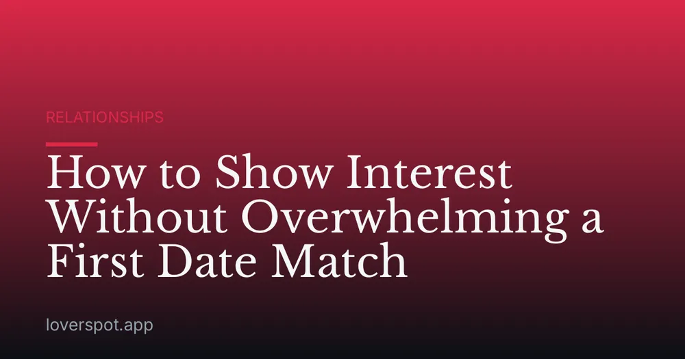 How to Show Interest Without Overwhelming a First Date Match