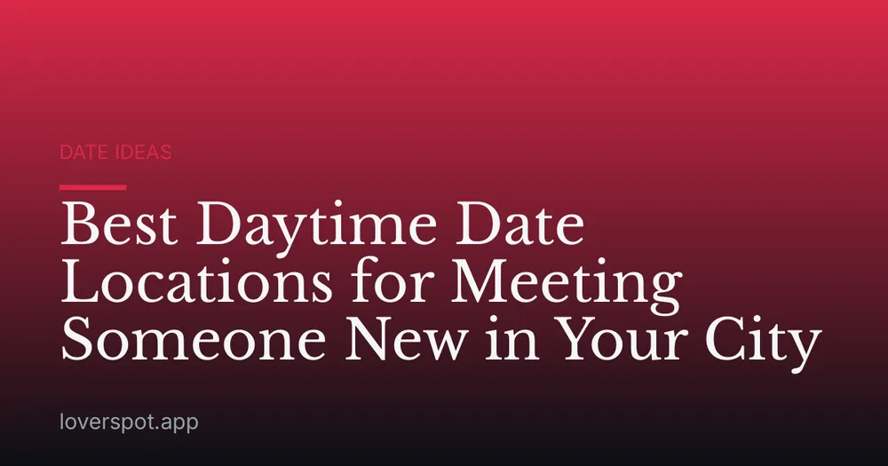 Best Daytime Date Locations for Meeting Someone New in Your City