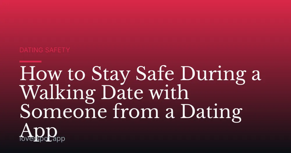 How to Stay Safe During a Walking Date with Someone from a Dating App
