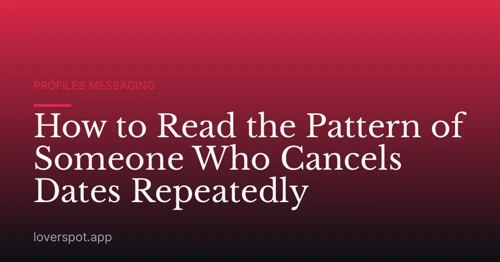 How to Read the Pattern of Someone Who Cancels Dates Repeatedly