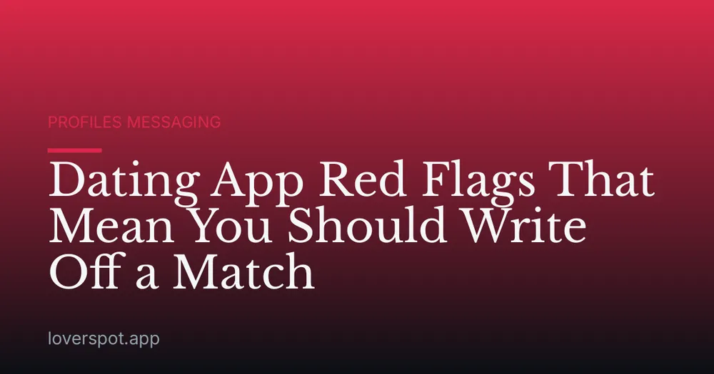 Dating App Red Flags That Mean You Should Write Off a Match