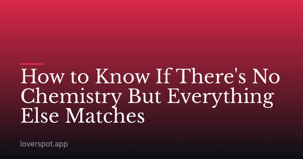 How to Know If There's No Chemistry But Everything Else Matches