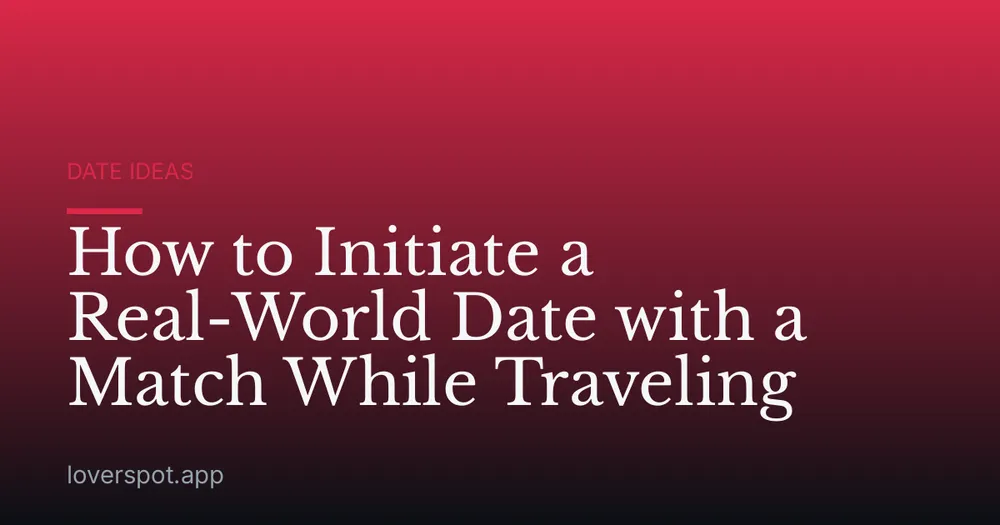 How to Initiate a Real-World Date with a Match While Traveling