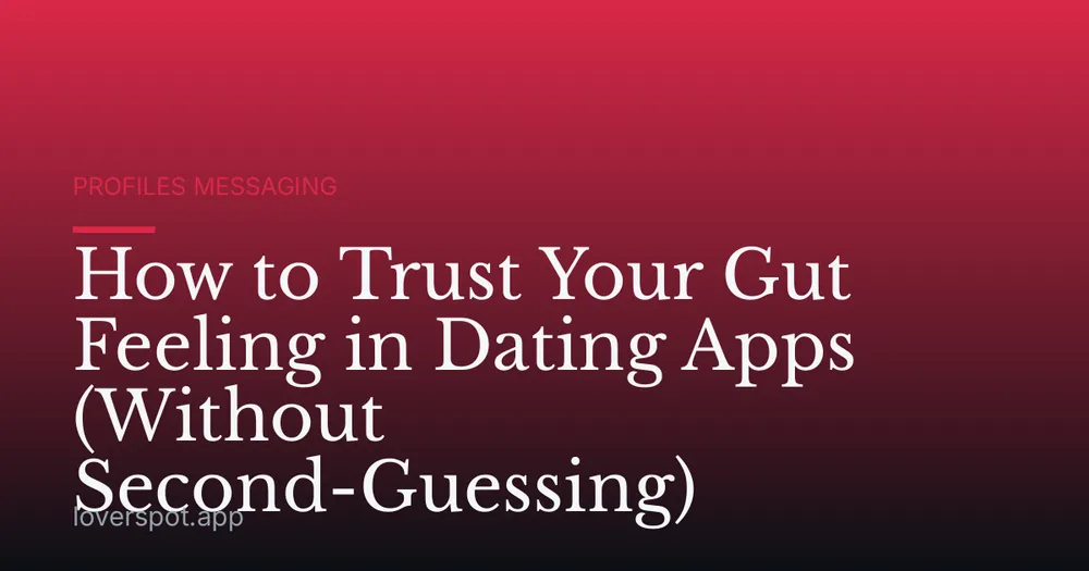 How to Trust Your Gut Feeling in Dating Apps (Without Second-Guessing)