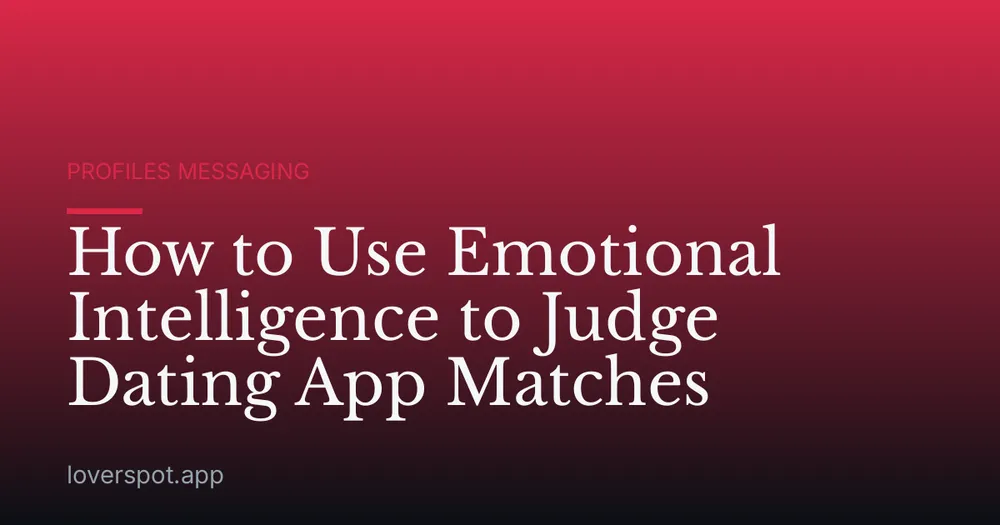 How to Use Emotional Intelligence to Judge Dating App Matches
