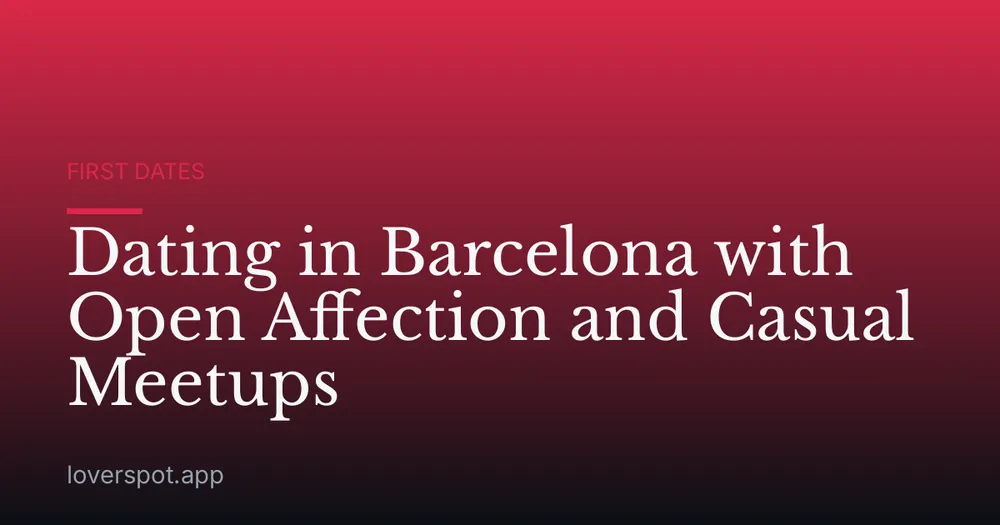 Dating in Barcelona with Open Affection and Casual Meetups
