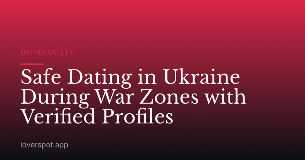 Safe Dating in Ukraine During War Zones with Verified Profiles
