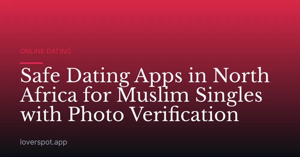 Safe Dating Apps in North Africa for Muslim Singles with Photo Verification