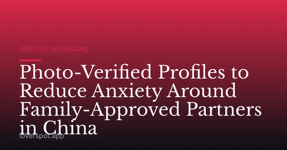 Photo-Verified Profiles to Reduce Anxiety Around Family-Approved Partners in China