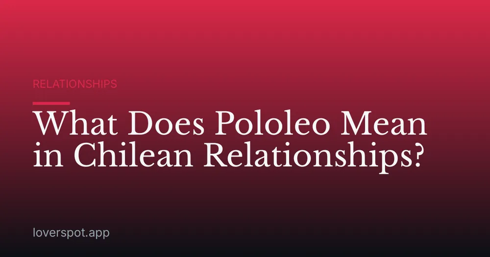 What Does Pololeo Mean in Chilean Relationships?