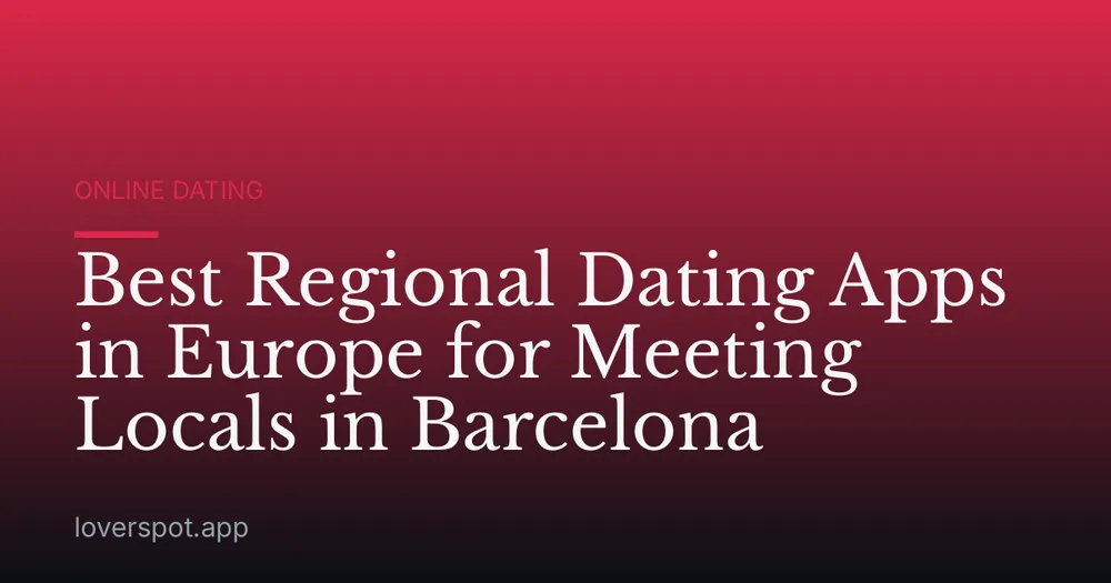 Best Regional Dating Apps in Europe for Meeting Locals in Barcelona