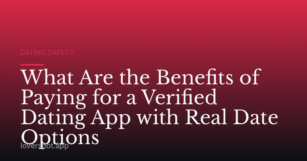 What Are the Benefits of Paying for a Verified Dating App with Real Date Options