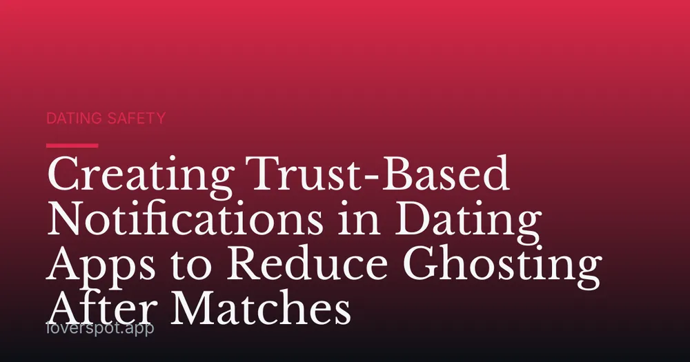 Creating Trust-Based Notifications in Dating Apps to Reduce Ghosting After Matches