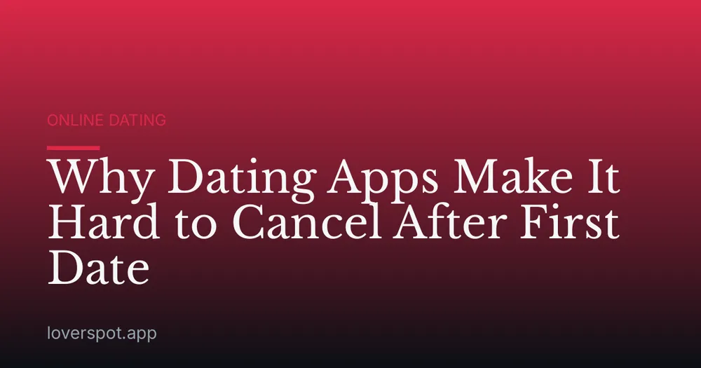 Why Dating Apps Make It Hard to Cancel After First Date