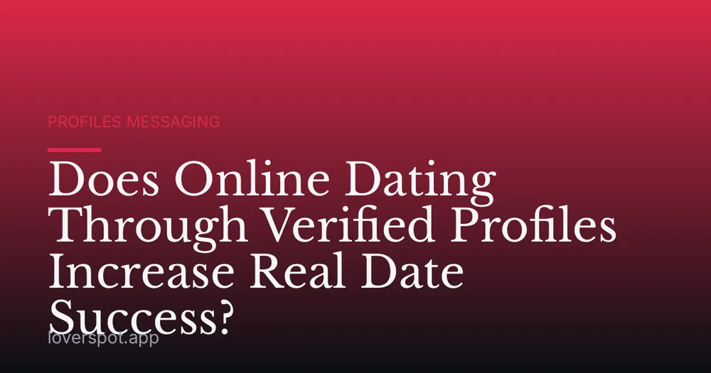 Does Online Dating Through Verified Profiles Increase Real Date Success?