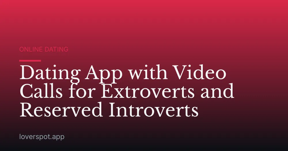 Dating App with Video Calls for Extroverts and Reserved Introverts