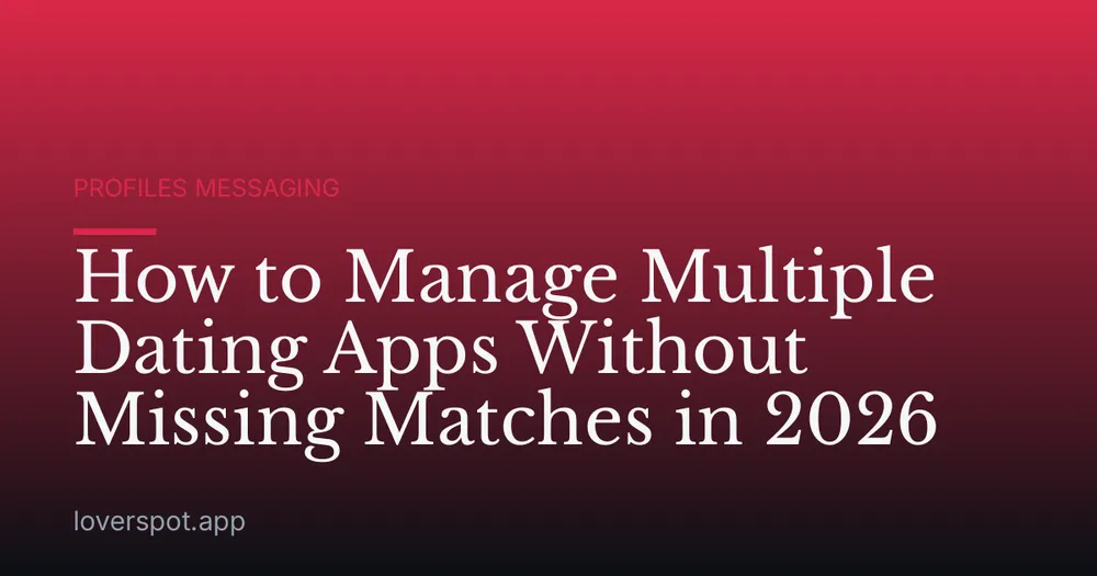 How to Manage Multiple Dating Apps Without Missing Matches in 2026