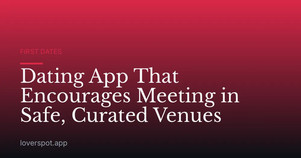 Dating App That Encourages Meeting in Safe, Curated Venues