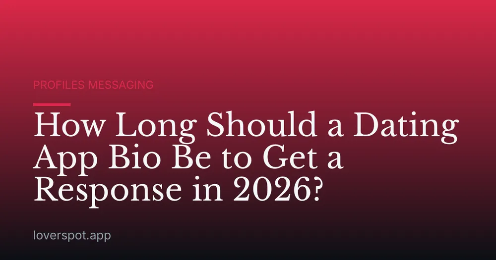 How Long Should a Dating App Bio Be to Get a Response in 2026?