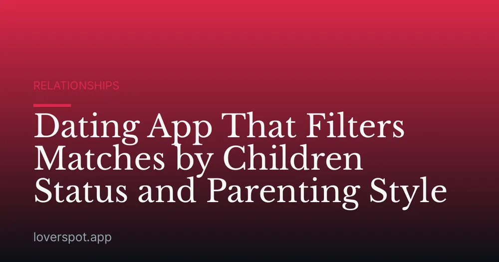 Dating App That Filters Matches by Children Status and Parenting Style