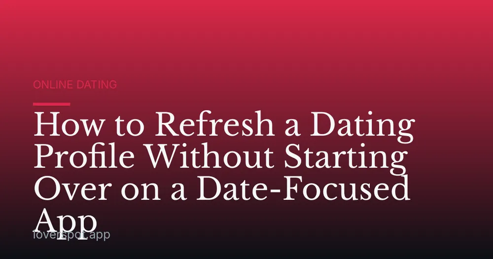 How to Refresh a Dating Profile Without Starting Over on a Date-Focused App